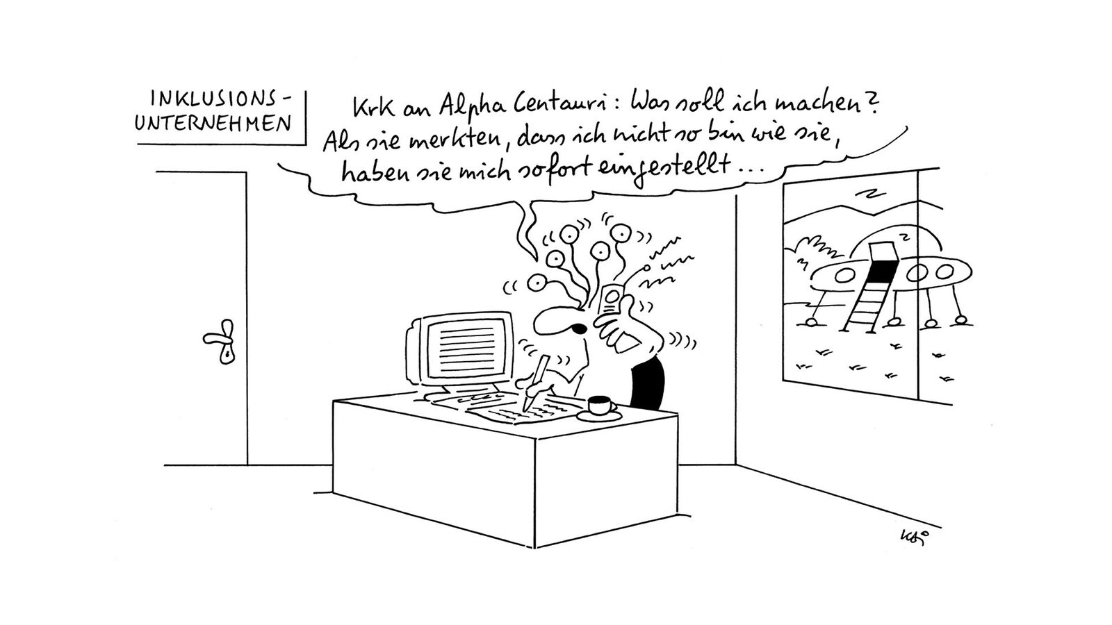 Cartoon: Ein Außerirdischer sitzt an einem Schreibtisch in einem Büro, über der Tür steht Inklusionsunternehmen. Er telefoniert und sagt: "Krk an Alpha Centauri: Was soll ich machen? Als sie merkten, dass ich nicht so bin wie sie, haben sie mich sofort eingestellt ...