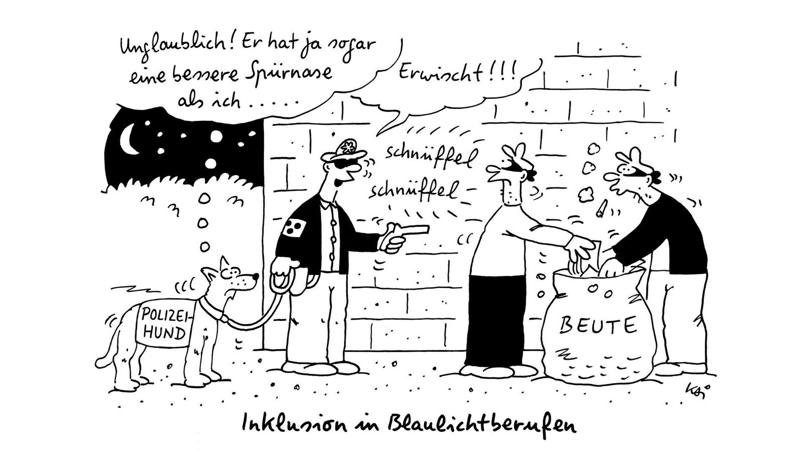 Der Cartoon zeigt einen blinden Polizisten mit einem Polizeihund. Die beiden überraschen zwei Diebe bei einem Einbruch, der Polizist sagt: "erwischt!". Der Hund denkt: "Unglaublich, er hat ja sogar eine besser Spürnase als ich."