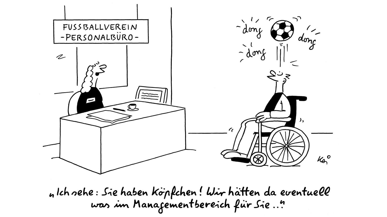 Cartoon: Ein Bewerber im Rollstuhl hält einen Fußball mit dem Kopf in der Luft. Der Chef vom Verein sitzt hinter einem Schreibtisch. Er sagt: Ich sehe Sie haben Köpfchen. Wir hätten da eventuell etwas im Managementbereich für Sie."