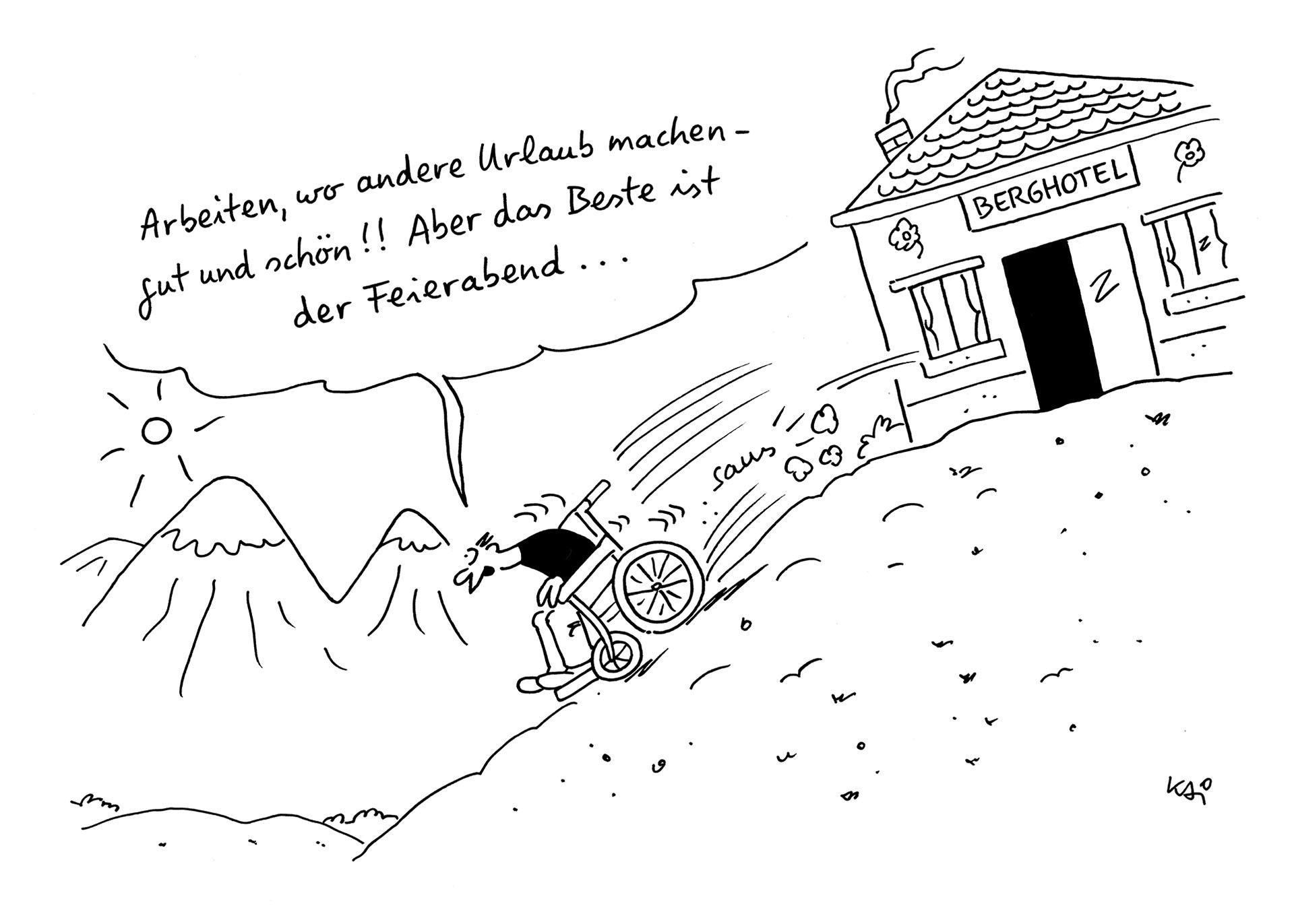 In einer Berglandschaft steht ein Hotel an einem steilen Hang. Aus der Tür kommt ein Rollstuhlfahrer gesaust und rollt bergab. In der Sprechblase steht: "Arbeiten, wo andere Urlaub machen, gut und schön. Aber das Beste ist der Feierabend!"
