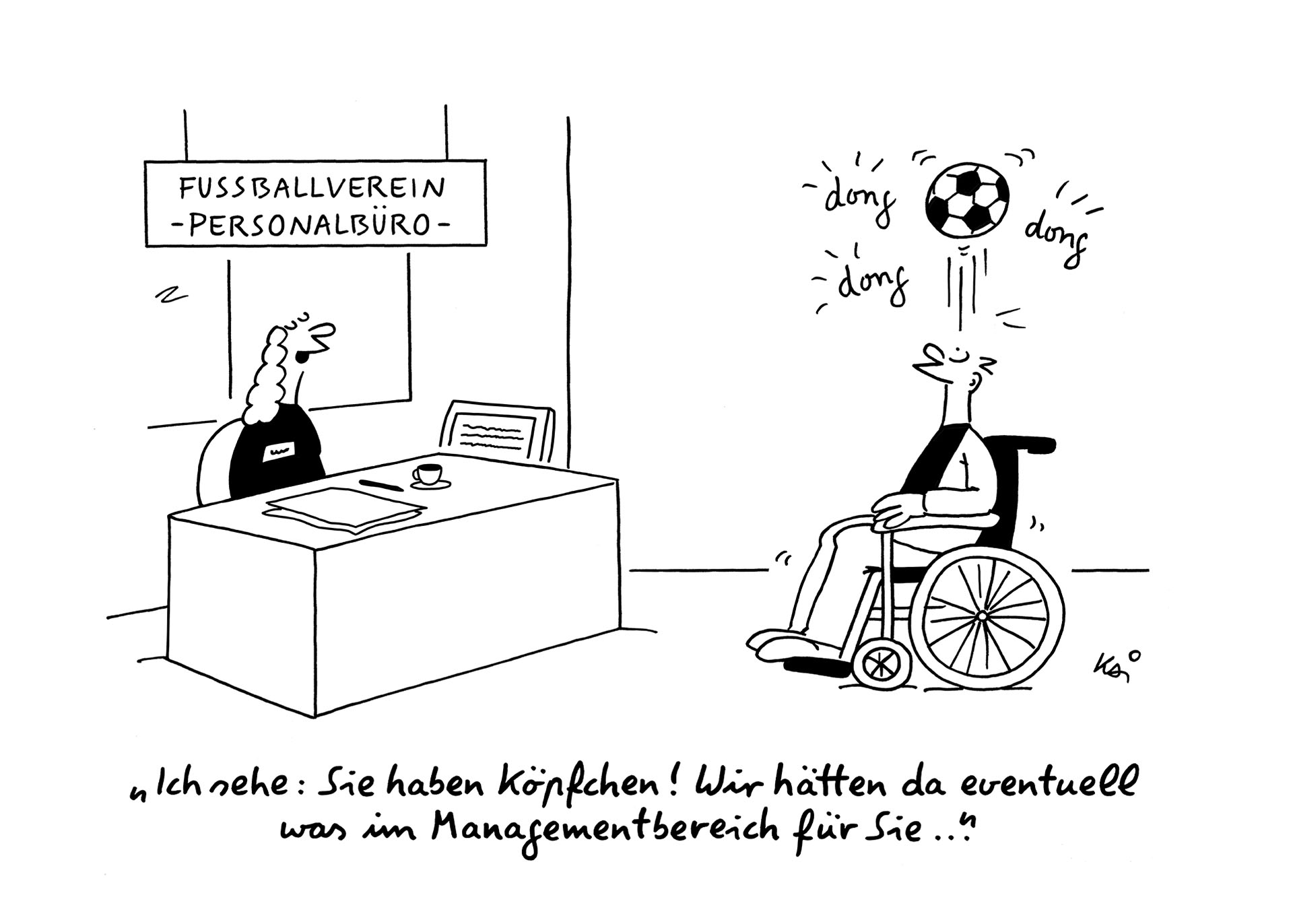 Cartoon: Ein Bewerber im Rollstuhl hält einen Fußball mit dem Kopf in der Luft. Der Chef vom Verein sitzt hinter einem Schreibtisch. Er sagt: Ich sehe Sie haben Köpfchen. Wir hätten da eventuell etwas im Managementbereich für Sie."